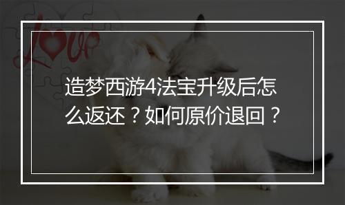 造梦西游4法宝升级后怎么返还?如何原价退回?