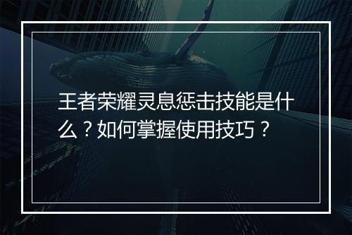 王者荣耀灵息惩击技能是什么?如何掌握使用技巧?