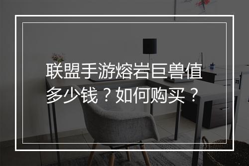 联盟手游熔岩巨兽值多少钱?如何购买?