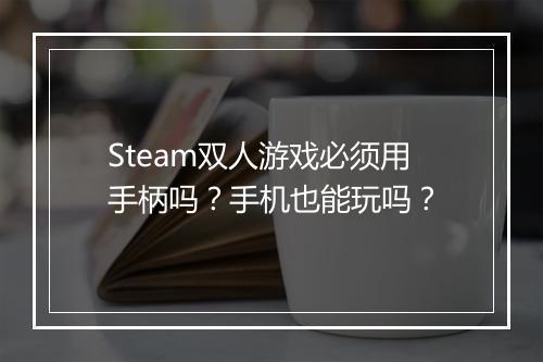 Steam双人游戏必须用手柄吗?手机也能玩吗?