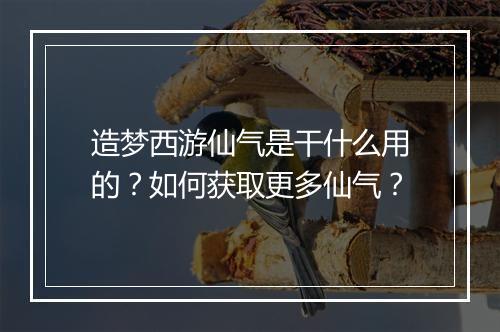 造梦西游仙气是干什么用的?如何获取更多仙气?
