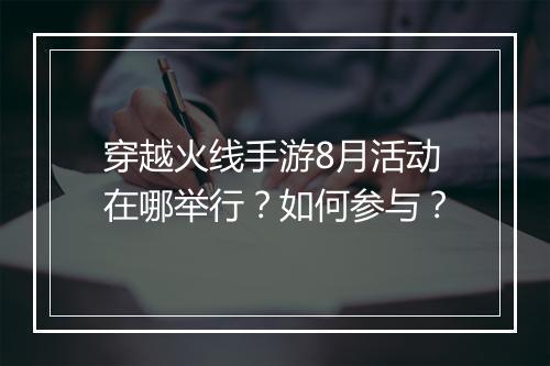 穿越火线手游8月活动在哪举行?如何参与?