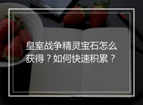 皇室战争精灵宝石怎么获得？如何快速积累？