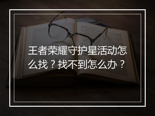 王者荣耀守护星活动怎么找?找不到怎么办?