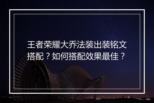 王者荣耀大乔法装出装铭文搭配?如何搭配效果最佳?