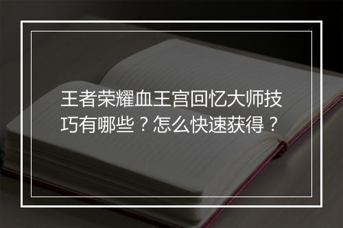 王者荣耀血王宫回忆大师技巧有哪些?怎么快速获得?