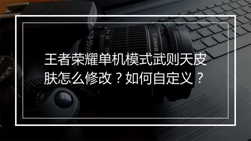 王者荣耀单机模式武则天皮肤怎么修改?如何自定义?