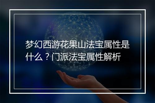 梦幻西游花果山法宝属性是什么?门派法宝属性解析