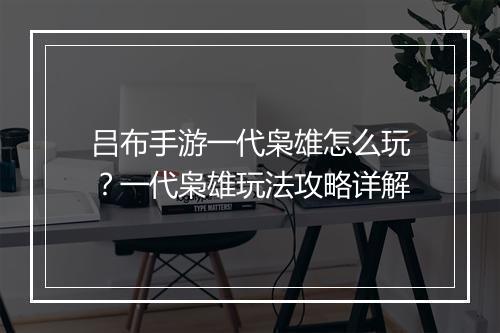 吕布手游一代枭雄怎么玩?一代枭雄玩法攻略详解