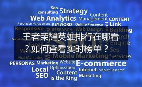 王者荣耀英雄排行在哪看?如何查看实时榜单?