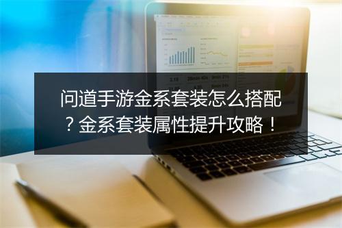 问道手游金系套装怎么搭配？金系套装属性提升攻略！