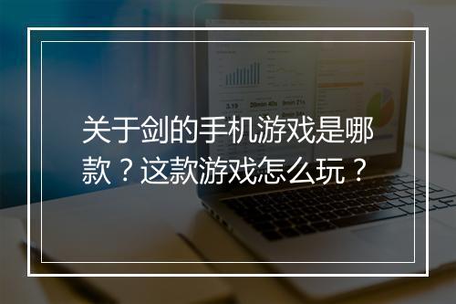 关于剑的手机游戏是哪款?这款游戏怎么玩?
