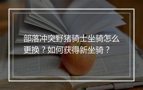 部落冲突野猪骑士坐骑怎么更换?如何获得新坐骑?