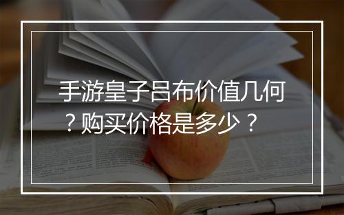 手游皇子吕布价值几何?购买价格是多少?