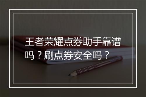 王者荣耀点券助手靠谱吗?刷点券安全吗?