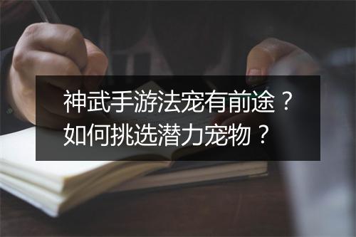 神武手游法宠有前途？如何挑选潜力宠物？