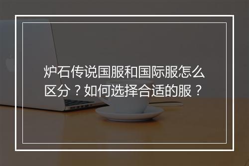 炉石传说国服和国际服怎么区分?如何选择合适的服?