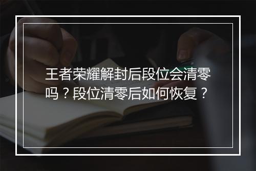 王者荣耀解封后段位会清零吗?段位清零后如何恢复?