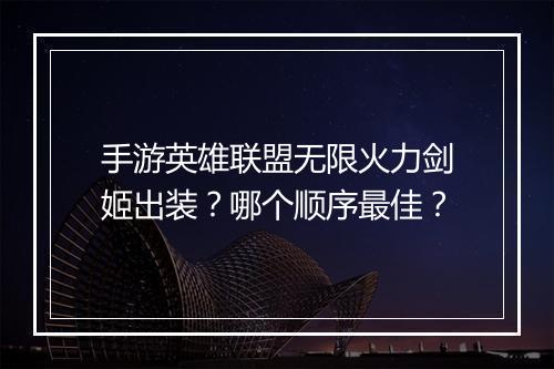 手游英雄联盟无限火力剑姬出装？哪个顺序最佳？