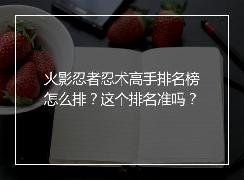 火影忍者忍术高手排名榜怎么排?这个排名准吗?