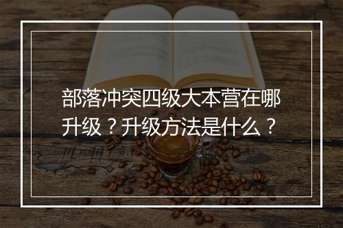 部落冲突四级大本营在哪升级?升级方法是什么?