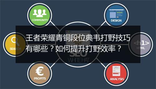 王者荣耀青铜段位典韦打野技巧有哪些?如何提升打野效率?