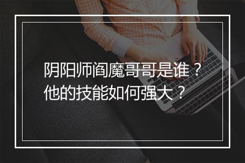 阴阳师阎魔哥哥是谁?他的技能如何强大?
