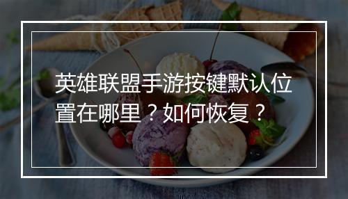 英雄联盟手游按键默认位置在哪里?如何恢复?