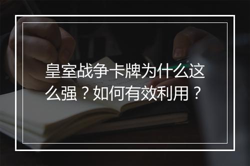 皇室战争卡牌为什么这么强?如何有效利用?