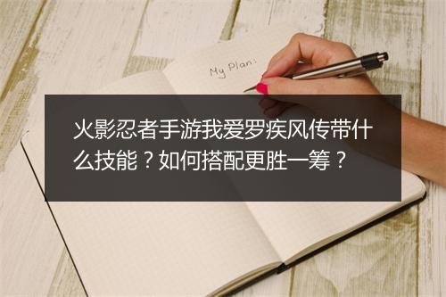 火影忍者手游我爱罗疾风传带什么技能？如何搭配更胜一筹？