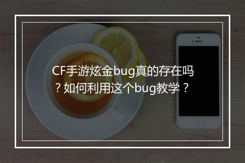 CF手游炫金bug真的存在吗?如何利用这个bug教学?