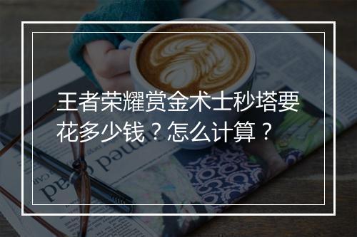 王者荣耀赏金术士秒塔要花多少钱?怎么计算?