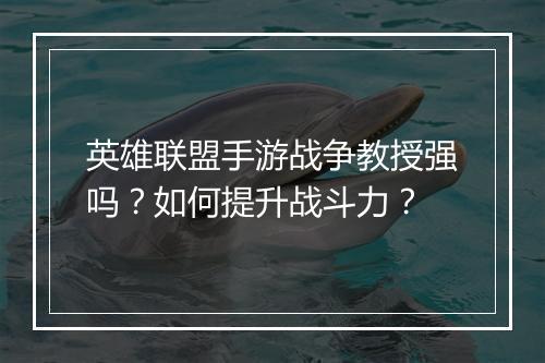 英雄联盟手游战争教授强吗?如何提升战斗力?