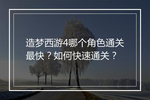造梦西游4哪个角色通关最快?如何快速通关?
