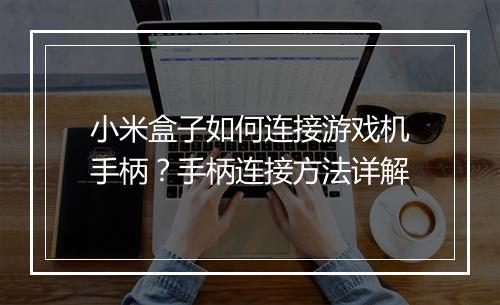 小米盒子如何连接游戏机手柄?手柄连接方法详解