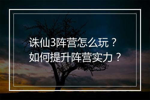 诛仙3阵营怎么玩?如何提升阵营实力?