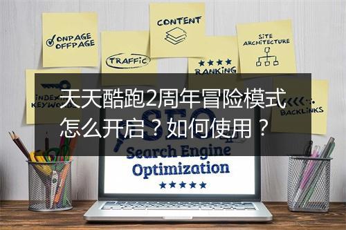 天天酷跑2周年冒险模式怎么开启?如何使用?