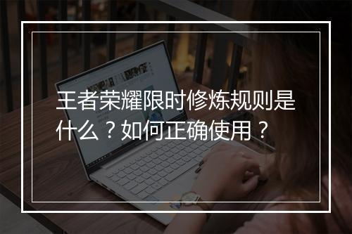 王者荣耀限时修炼规则是什么?如何正确使用?
