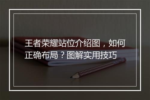 王者荣耀站位介绍图,如何正确布局?图解实用技巧