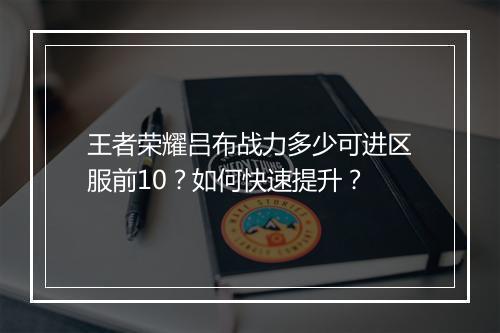 王者荣耀吕布战力多少可进区服前10?如何快速提升?
