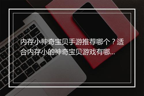 内存小神奇宝贝手游推荐哪个?适合内存小的神奇宝贝游戏有哪些?