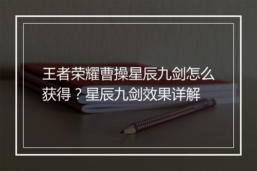 王者荣耀曹操星辰九剑怎么获得？星辰九剑效果详解