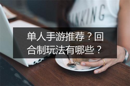 单人手游推荐？回合制玩法有哪些？
