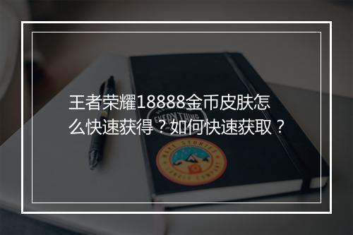 王者荣耀18888金币皮肤怎么快速获得?如何快速获取?