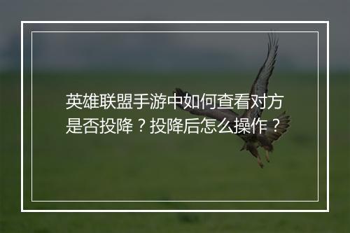 英雄联盟手游中如何查看对方是否投降?投降后怎么操作?