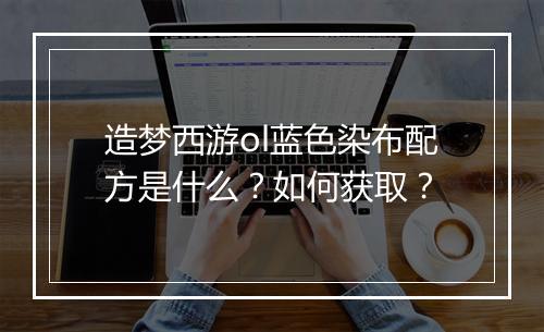 造梦西游ol蓝色染布配方是什么?如何获取?