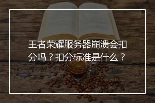 王者荣耀服务器崩溃会扣分吗?扣分标准是什么?