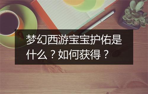 梦幻西游宝宝护佑是什么?如何获得?