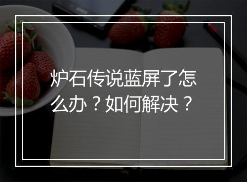 炉石传说蓝屏了怎么办?如何解决?