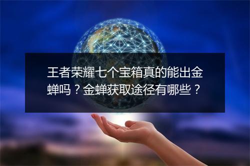 王者荣耀七个宝箱真的能出金蝉吗?金蝉获取途径有哪些?